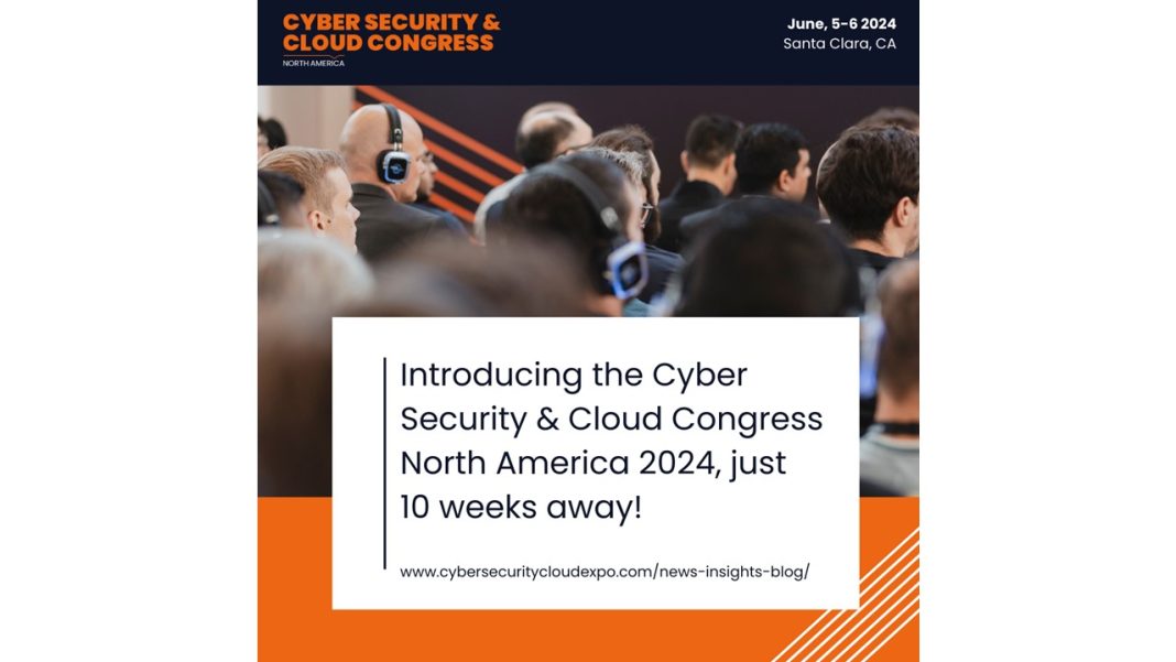 Introducing the Cyber Security & Cloud Congress North America 2024, just 10 weeks away!