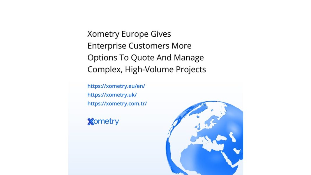 Xometry Europe Gives Enterprise Customers More Options To Quote And Manage Complex, High-Volume Projects