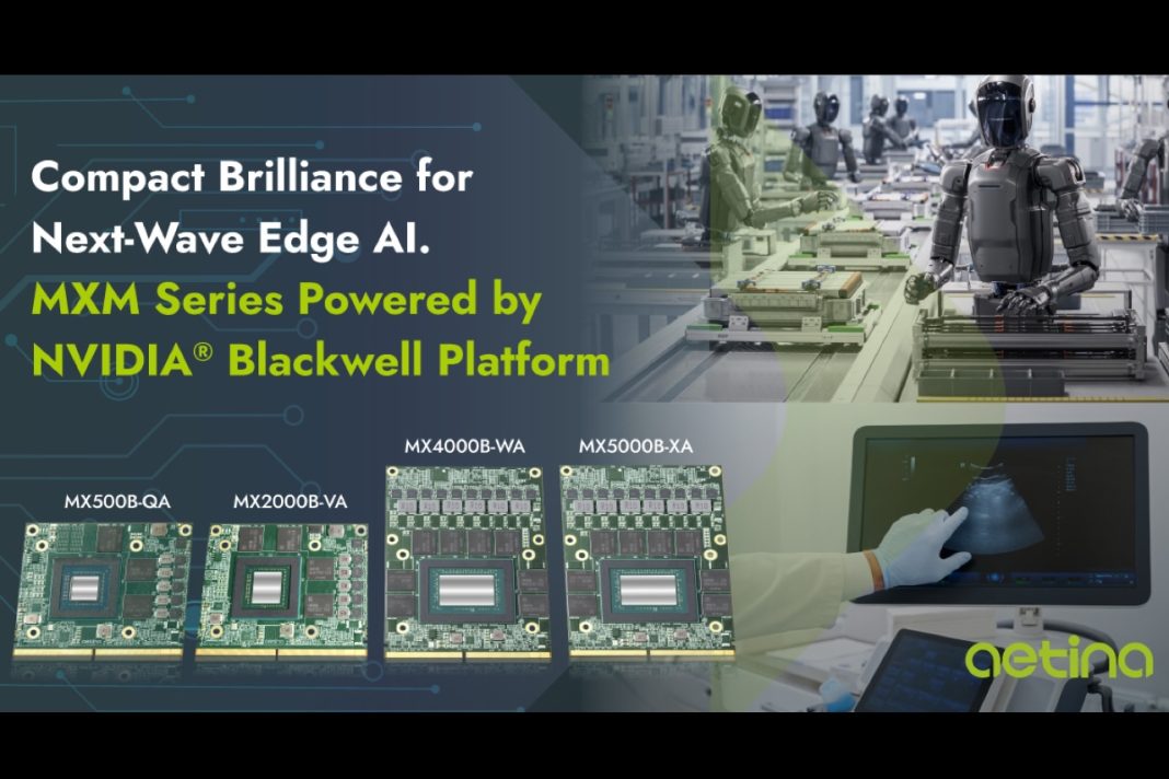 Aetina Launches Industrial MXM Powered by NVIDIA Blackwell Platform, Empowering AMR, Manufacturing and Medical AI